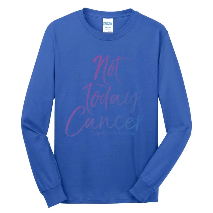 Group Cancer Awareness Funny Gift For Families Not Today Cancer Gift Tall Long Sleeve T-Shirt