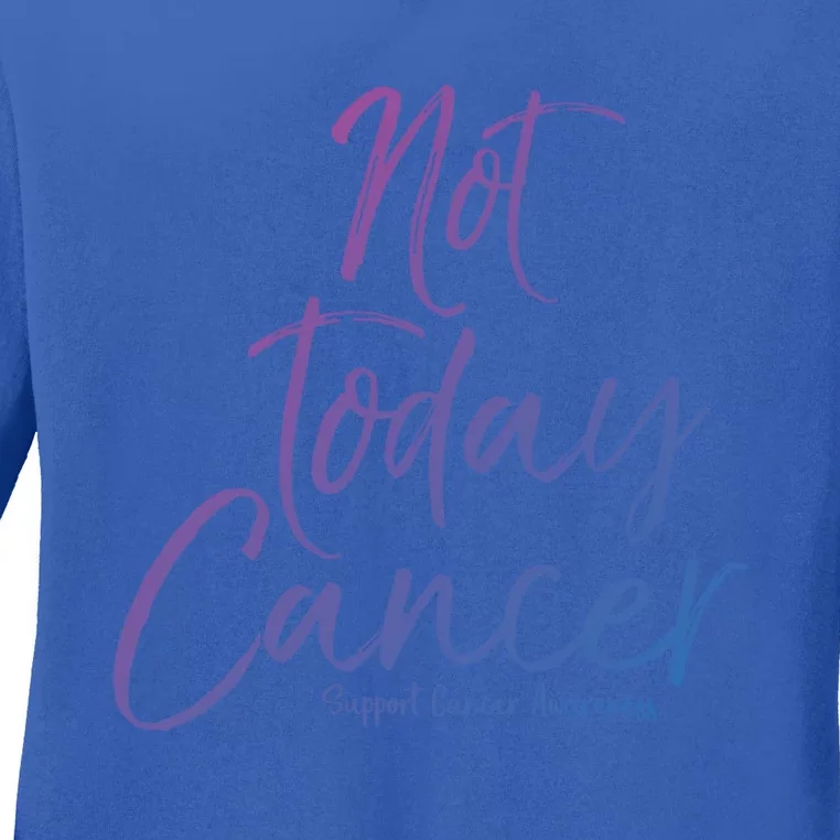 Group Cancer Awareness Funny Gift For Families Not Today Cancer Gift Ladies Long Sleeve Shirt