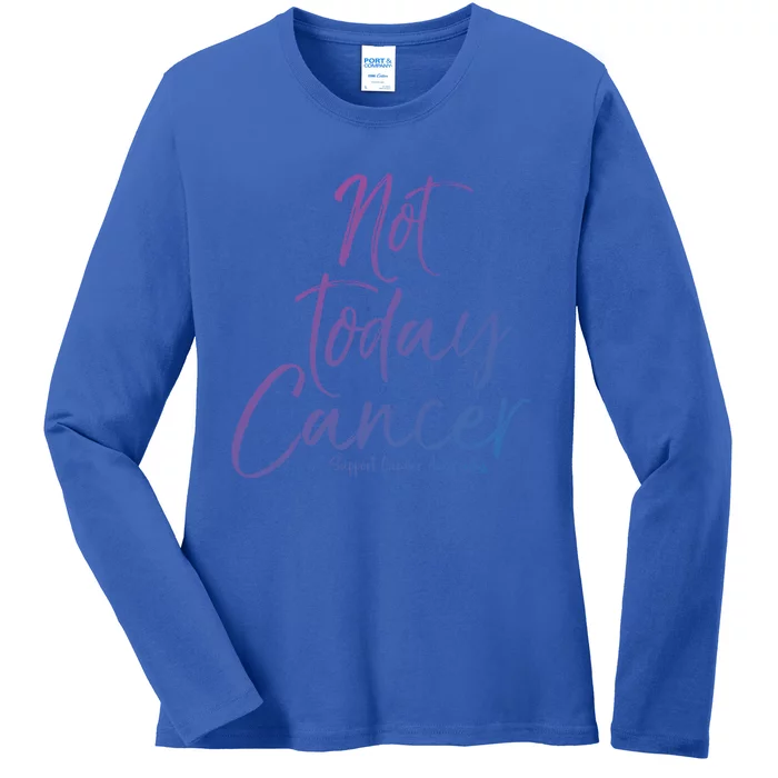 Group Cancer Awareness Funny Gift For Families Not Today Cancer Gift Ladies Long Sleeve Shirt