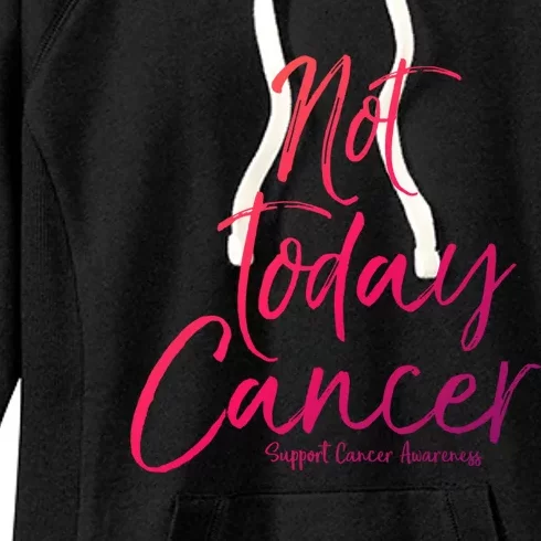 Group Cancer Awareness Funny Gift For Families Not Today Cancer Gift Women's Fleece Hoodie