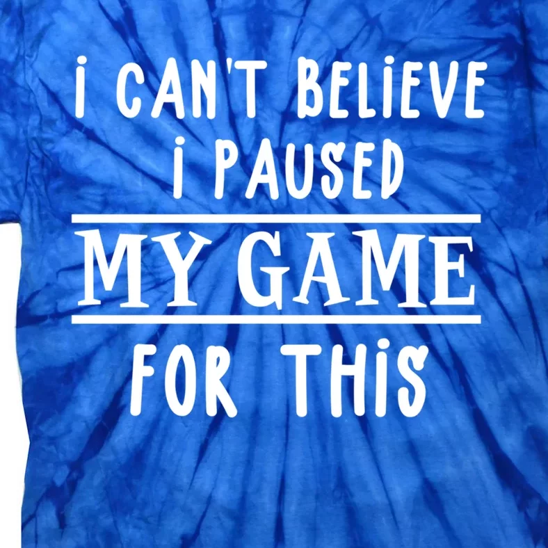 Gamer Cant Believe I Paused My Game For This Gift Tie-Dye T-Shirt