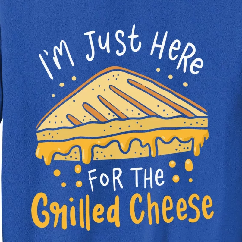 Grilled Cheese Funny Gift I'm Just Here For The Grilled Cheese Cool Gift Tall Sweatshirt