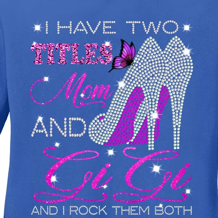 Gigi Cool Gift I Have Two Titles Mom And Gigi And I Rock Them Both Great Gift Ladies Long Sleeve Shirt