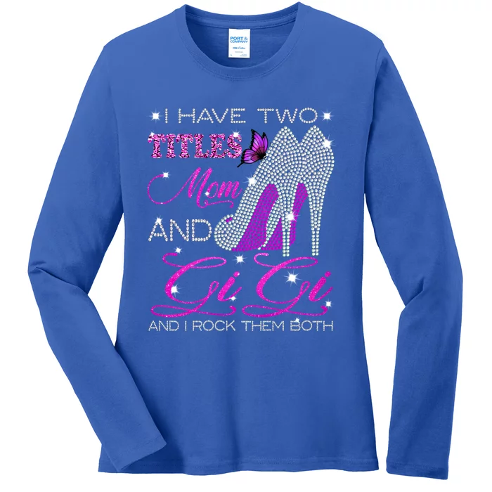 Gigi Cool Gift I Have Two Titles Mom And Gigi And I Rock Them Both Great Gift Ladies Long Sleeve Shirt