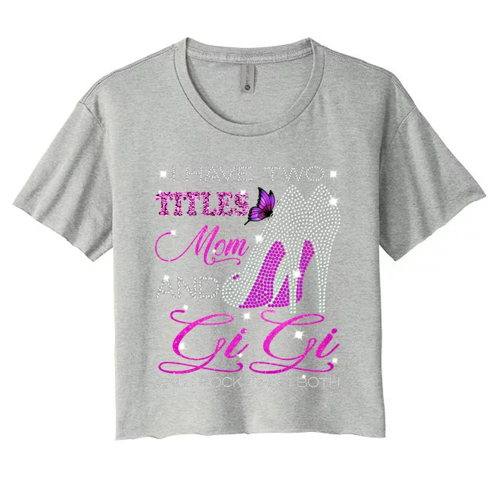 Gigi Cool Gift I Have Two Titles Mom And Gigi And I Rock Them Both Great Gift Women's Crop Top Tee