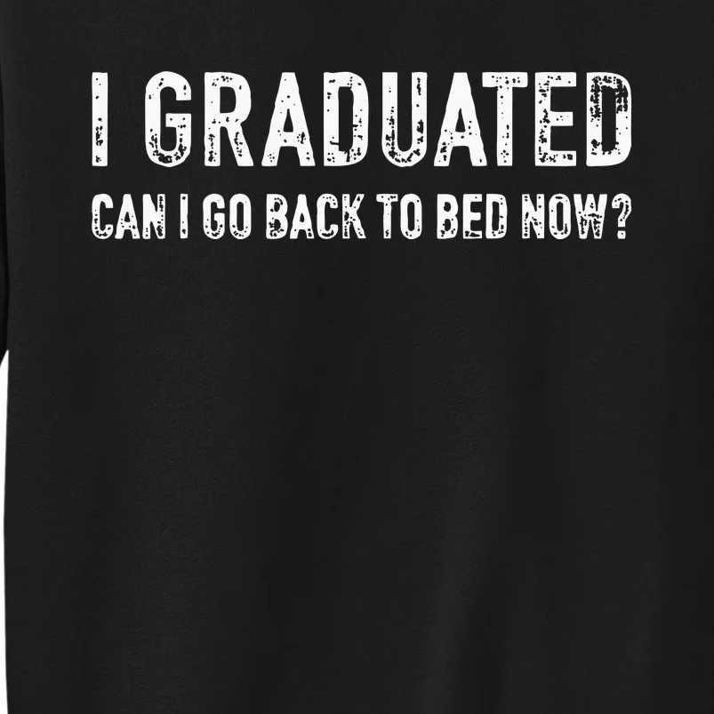 Graduated Can Go Back Bed Now High School College Graduation Tall Sweatshirt