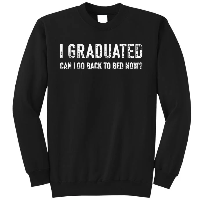 Graduated Can Go Back Bed Now High School College Graduation Tall Sweatshirt