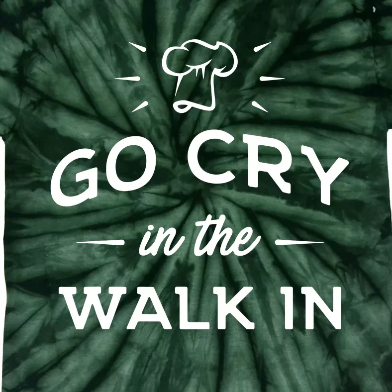 Go Cry In The Walk In Funny Cooking Lover Chef Cook Tie-Dye T-Shirt