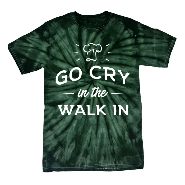 Go Cry In The Walk In Funny Cooking Lover Chef Cook Tie-Dye T-Shirt