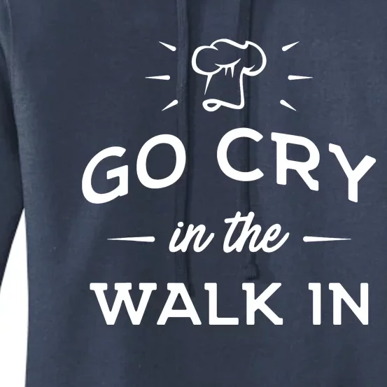 Go Cry In The Walk In Funny Cooking Lover Chef Cook Women's Pullover Hoodie