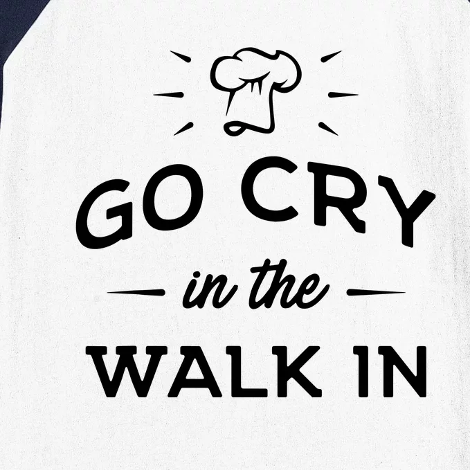 Go Cry In The Walk In Funny Cooking Lover Chef Cook Baseball Sleeve Shirt