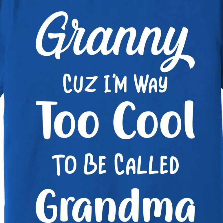 Granny Cuz I'm Too Cool To Be Called Grandma Mothers Day Funny Gift Premium T-Shirt