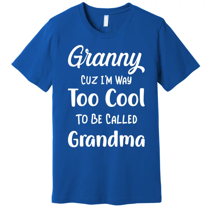 Granny Cuz I'm Too Cool To Be Called Grandma Mothers Day Funny Gift Premium T-Shirt