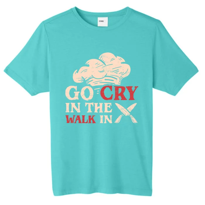 Go Cry In The Walk In Sous Chef Cooking Gift ChromaSoft Performance T-Shirt