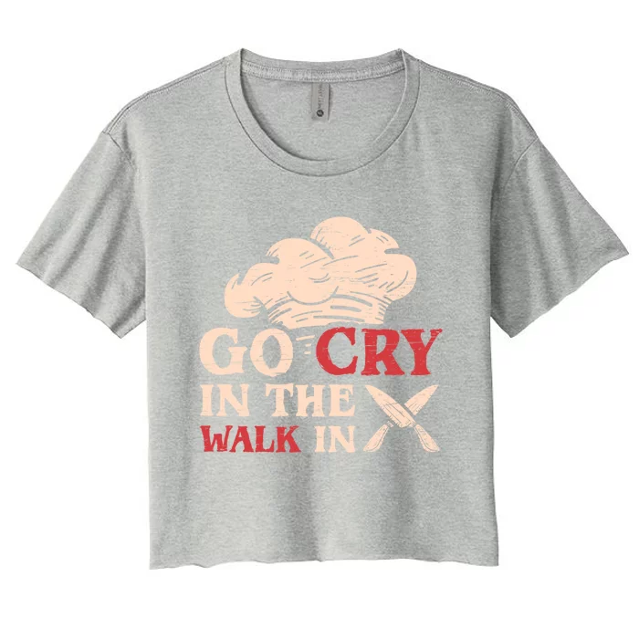 Go Cry In The Walk In Sous Chef Cooking Gift Women's Crop Top Tee