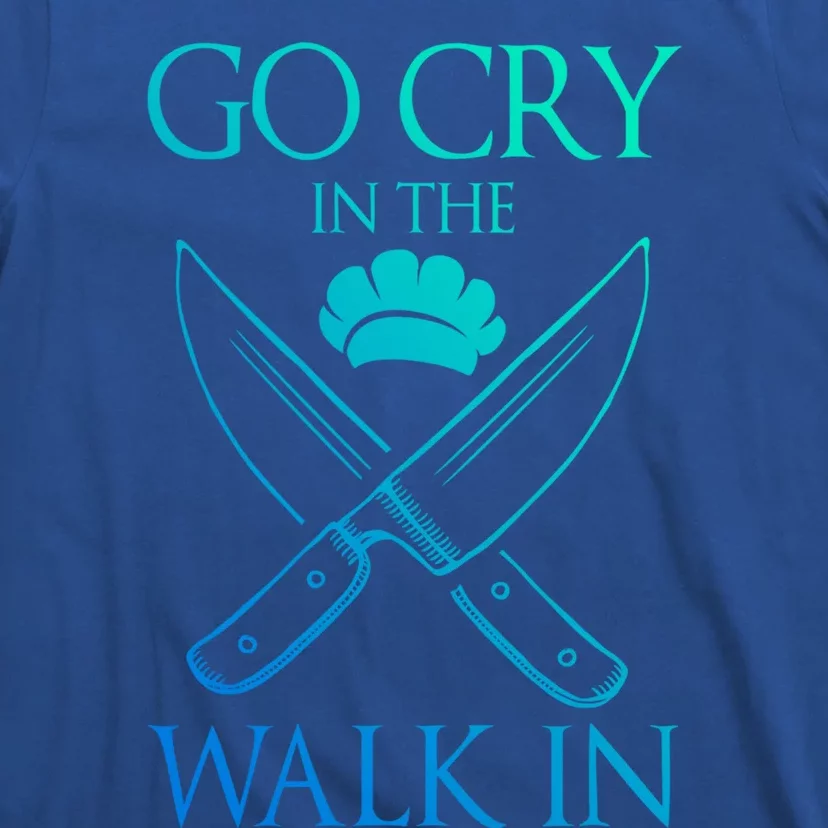 Go Cry In The Walk In Funny Chef Gift T-Shirt