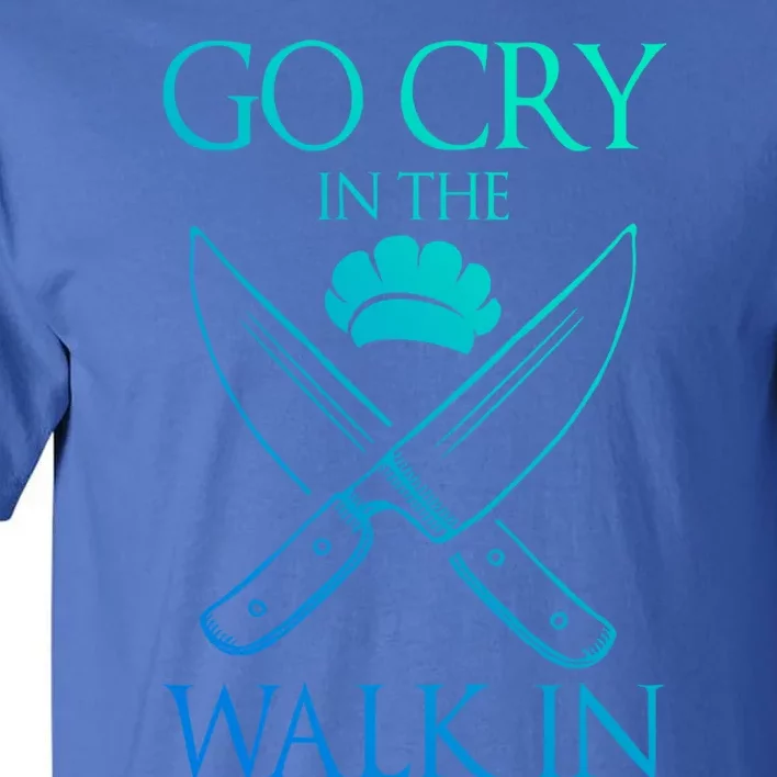 Go Cry In The Walk In Funny Chef Gift Tall T-Shirt