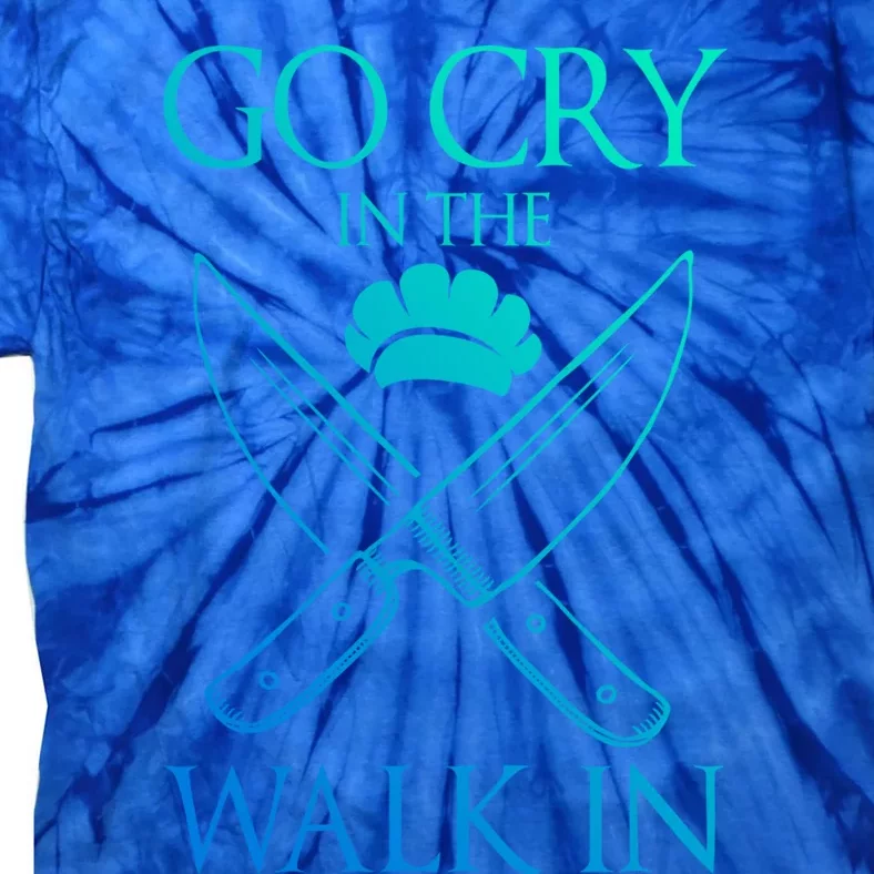 Go Cry In The Walk In Funny Chef Gift Tie-Dye T-Shirt