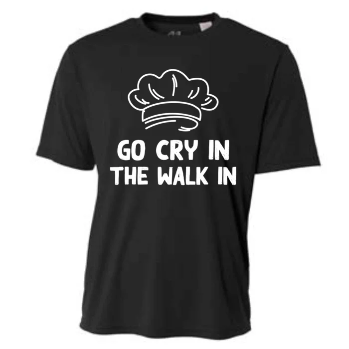 Go Cry In The Walk In Head Chef Restaurant Sous Chef Cooking Meaningful Gift Cooling Performance Crew T-Shirt