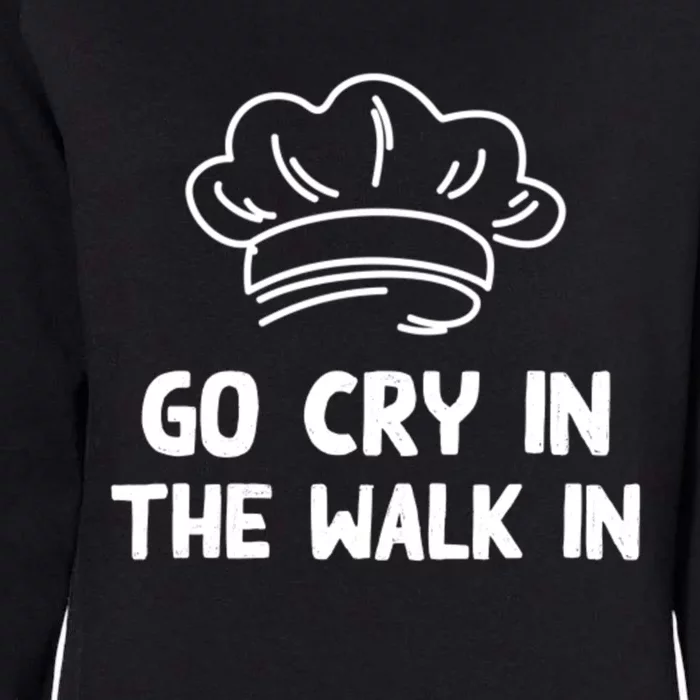 Go Cry In The Walk In Head Chef Restaurant Sous Chef Cooking Meaningful Gift Womens California Wash Sweatshirt