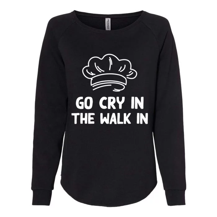 Go Cry In The Walk In Head Chef Restaurant Sous Chef Cooking Meaningful Gift Womens California Wash Sweatshirt