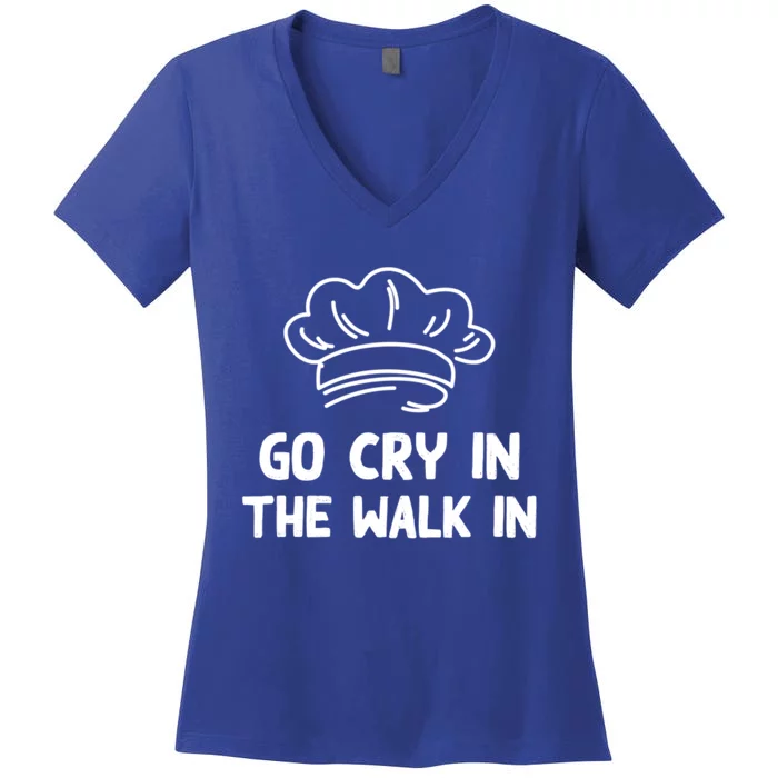 Go Cry In The Walk In Head Chef Restaurant Sous Chef Cooking Meaningful Gift Women's V-Neck T-Shirt