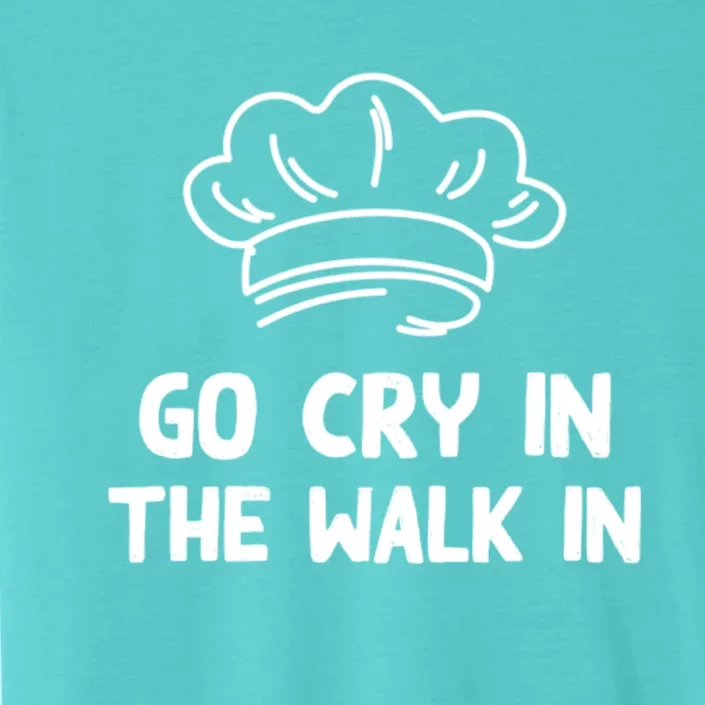 Go Cry In The Walk In Head Chef Restaurant Sous Chef Cooking Meaningful Gift ChromaSoft Performance T-Shirt