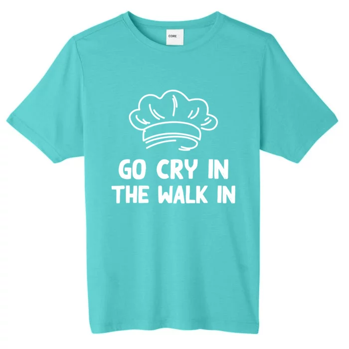 Go Cry In The Walk In Head Chef Restaurant Sous Chef Cooking Meaningful Gift ChromaSoft Performance T-Shirt