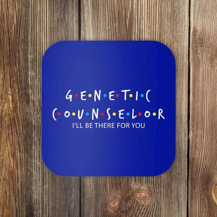 Genetic Counselor Ill Be There For You Gift Meaningful Gift Coaster