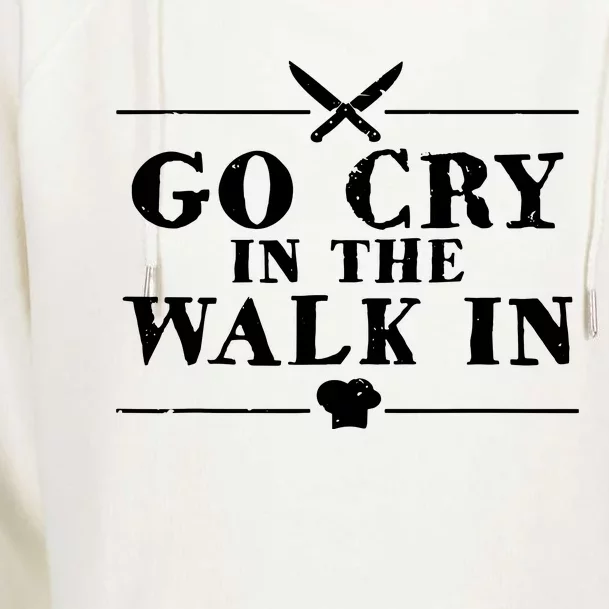 Go Cry In The Walk In Funny Chef Womens Funnel Neck Pullover Hood