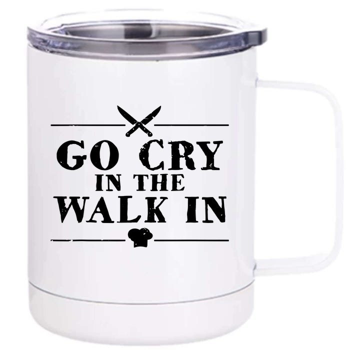 Go Cry In The Walk In Funny Chef Front & Back 12oz Stainless Steel Tumbler Cup