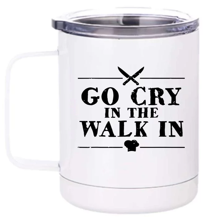 Go Cry In The Walk In Funny Chef Front & Back 12oz Stainless Steel Tumbler Cup