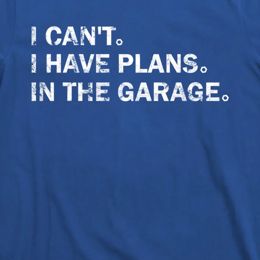 Garage Car Mechanics I Can't I Have Plans In The Garage Great Gift T-Shirt