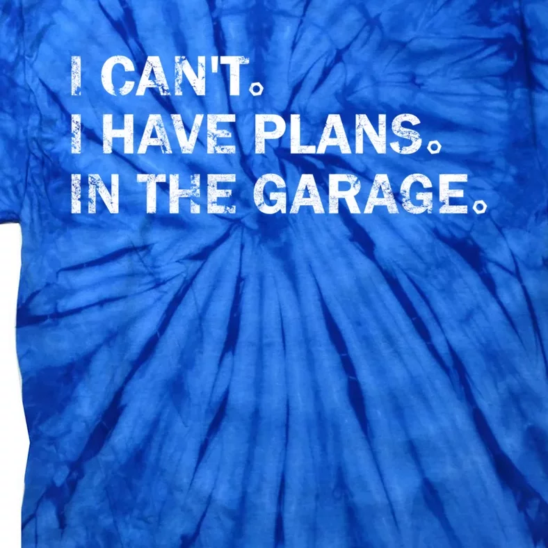 Garage Car Mechanics I Can't I Have Plans In The Garage Great Gift Tie-Dye T-Shirt