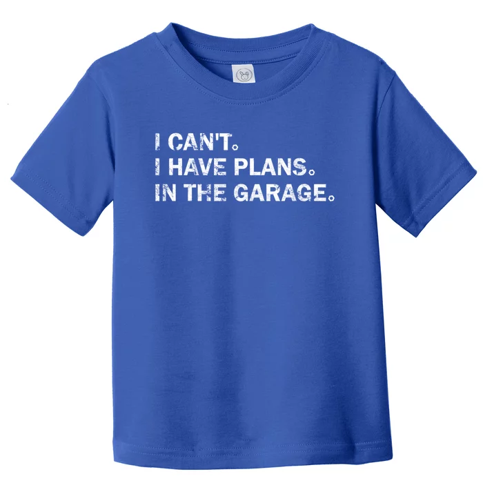 Garage Car Mechanics I Can't I Have Plans In The Garage Great Gift Toddler T-Shirt