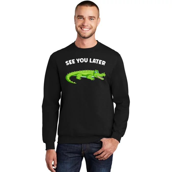 Gator Crocodile See You Later Alligator Tall Sweatshirt