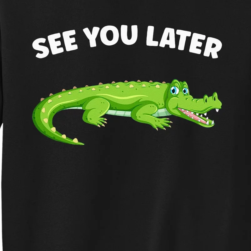 Gator Crocodile See You Later Alligator Tall Sweatshirt