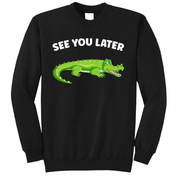 Gator Crocodile See You Later Alligator Tall Sweatshirt