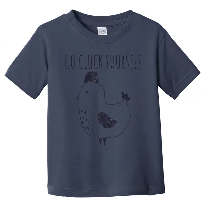 Go Cluck Yourself Cartoon Chicken Funny Farm Toddler T-Shirt