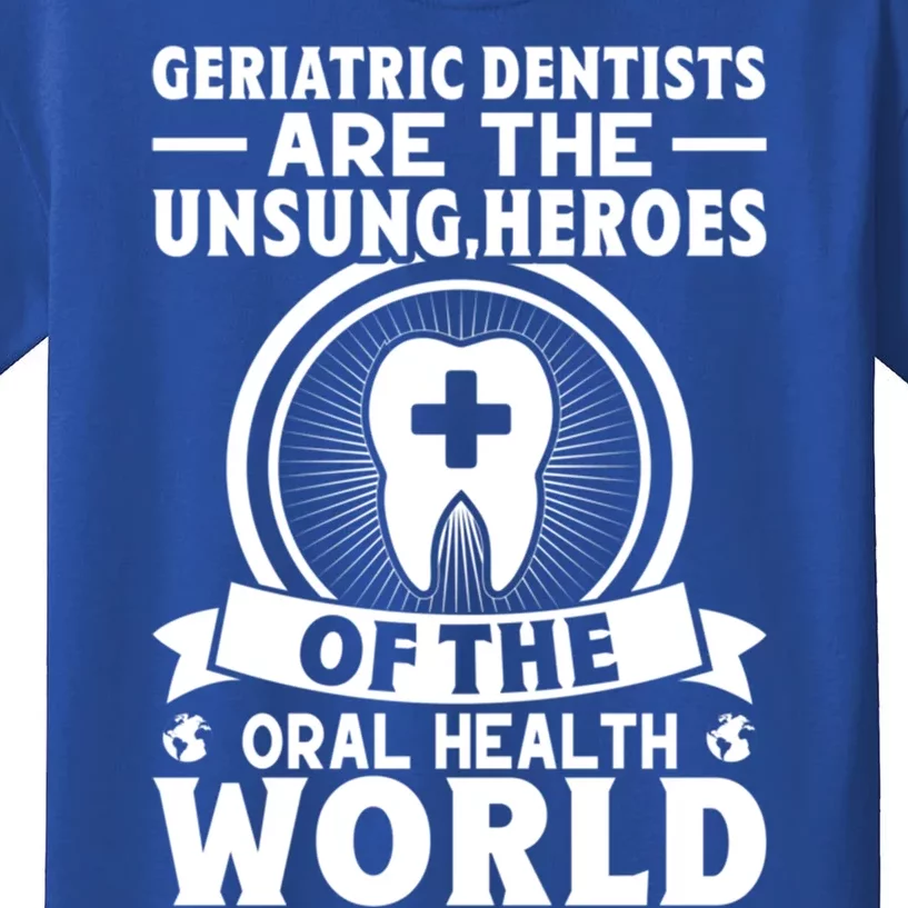 Geriatric Dentists Are The Unsung Heroes Of Oral Health Gift Kids T-Shirt