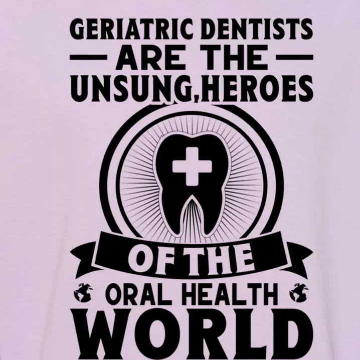 Geriatric Dentists Are The Unsung Heroes Of Oral Health Gift Garment-Dyed Sweatshirt