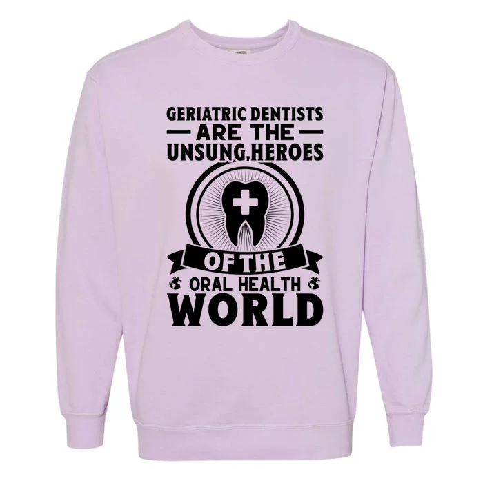 Geriatric Dentists Are The Unsung Heroes Of Oral Health Gift Garment-Dyed Sweatshirt