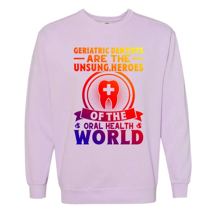 Geriatric Dentists Are The Unsung Heroes Of Oral Health Gift Garment-Dyed Sweatshirt