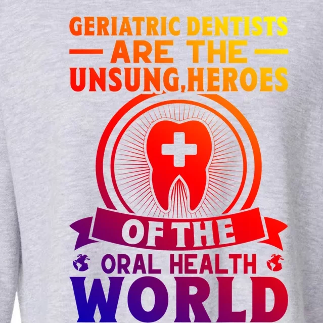 Geriatric Dentists Are The Unsung Heroes Of Oral Health Gift Cropped Pullover Crew