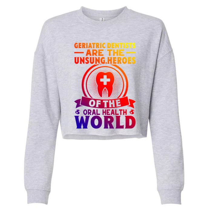 Geriatric Dentists Are The Unsung Heroes Of Oral Health Gift Cropped Pullover Crew