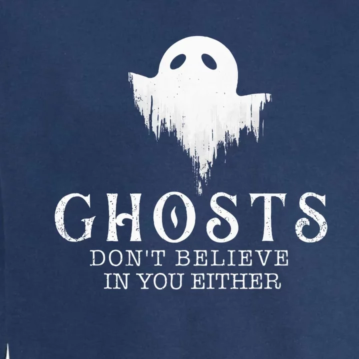 Ghosts DonT Believe In You Either Paranormal Investigator Garment-Dyed Sweatshirt