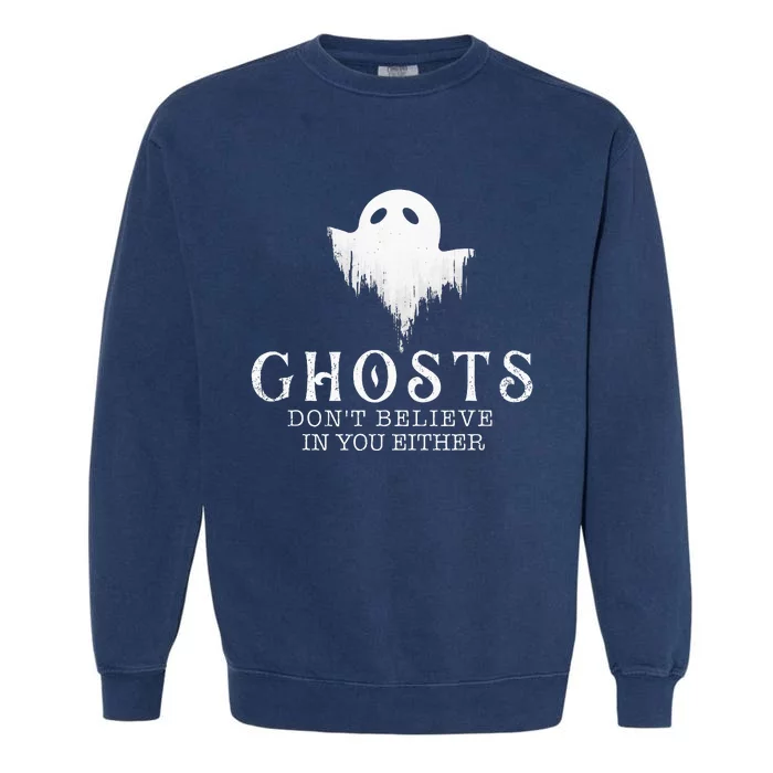 Ghosts DonT Believe In You Either Paranormal Investigator Garment-Dyed Sweatshirt