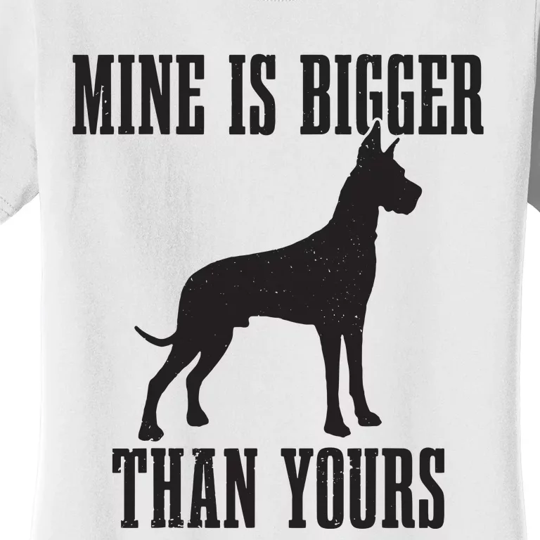 Great Dane Dog Mine Is Bigger Than Yours Great Dane Mom Dad Women's T-Shirt