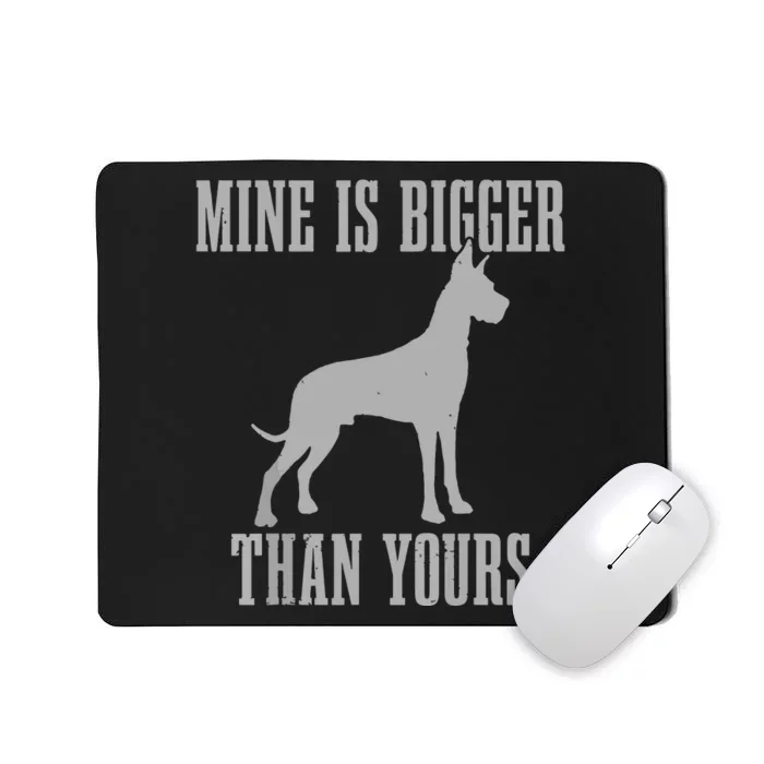 Great Dane Dog Mine Is Bigger Than Yours Great Dane Mom Dad Mousepad