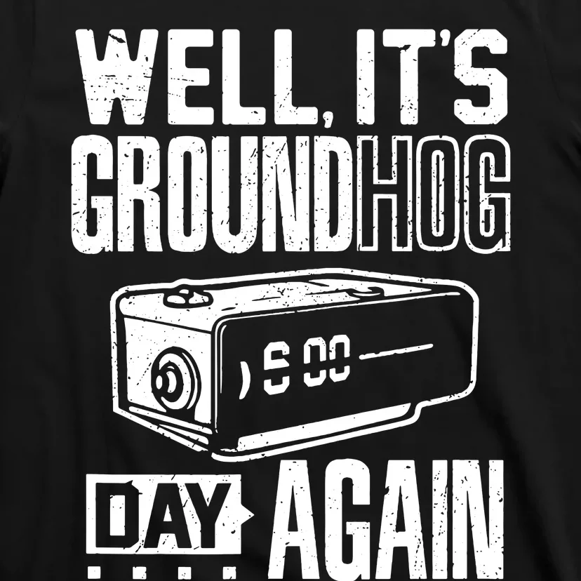 Groundhog Day Funny Its Ground Hog Day Again T-Shirt